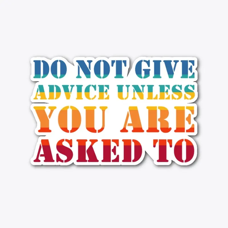 Don't give ADVICE unless