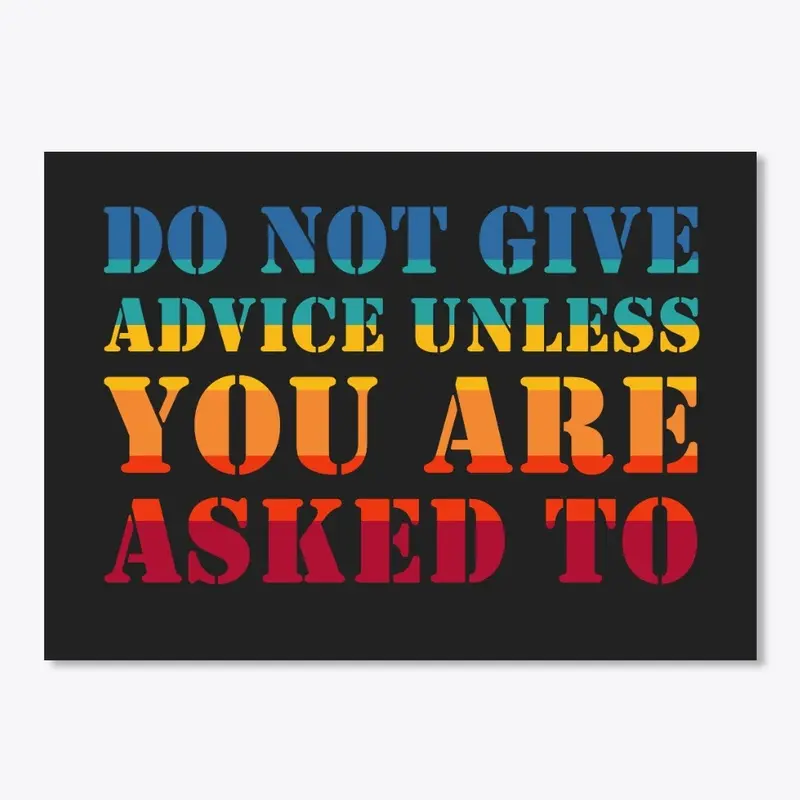 Don't give ADVICE unless